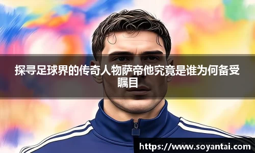 探寻足球界的传奇人物萨帝他究竟是谁为何备受瞩目