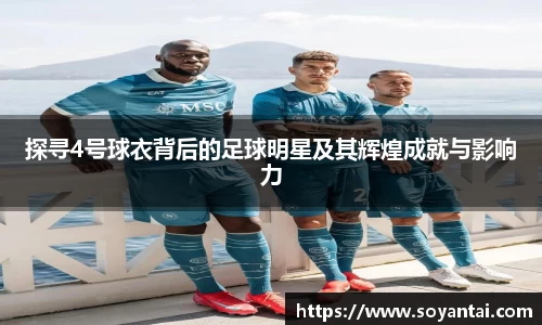 探寻4号球衣背后的足球明星及其辉煌成就与影响力