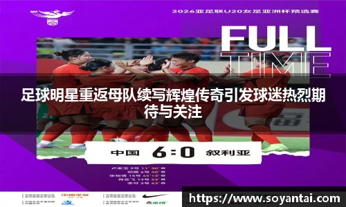 足球明星重返母队续写辉煌传奇引发球迷热烈期待与关注